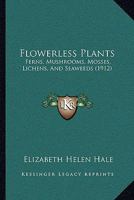 Flowerless Plants: Ferns, Mushrooms, Mosses, Lichens, and Seaweeds - Primary Source Edition B0BQCP7H4L Book Cover