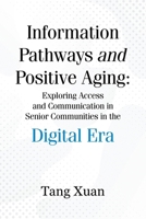 Information Pathways and Positive Aging: Exploring Access and Communication in Senior Communities in the Digital Era B0DWRW75HH Book Cover