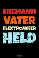 Ehemann Vater Elektroniker Held: Meister Elektriker Geschenk Geselle Notizbuch f�r Vater Buch Elektroniker Spr�che Ehemann Spruch Handwerker Tagebuch Vatertag G�stebuch Elektrotechniker Notizen Heft E 1691818569 Book Cover