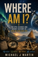 Where Am I?: The Epic Science and Secret History of How We Find Our Way B0H762DSRS Book Cover