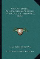 Adolphi Emperii Brunopolitani Opuscula Philologica Et Historica (1847) 1167641450 Book Cover