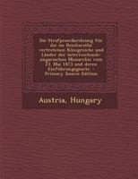 Die Strafproce�ordnung f�r die im Reichsrathe vertretenen K�nigreiche und L�nder der �sterreichisch-ungarischen Monarchie vom 23. Mai 1873 und deren Einf�hrungsgesetz. 1295567636 Book Cover