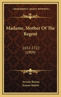 Madame, Mother Of The Regent: 1652-1722 1166617459 Book Cover