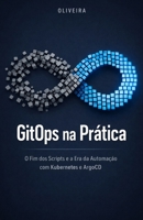 GitOps na Prática: O Fim dos Scripts e a Era da Automação com Kubernetes e ArgoCD: Um guia definitivo para implementar deploys contínuos, eliminar o ... e transformar seu Git (Portuguese Edition) B0GL8C6K6G Book Cover