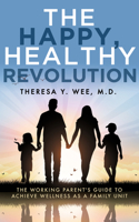 The Happy, Healthy Revolution: The Working Parent’s Guide to Achieve Wellness as a Family Unit 1683092929 Book Cover