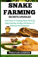 SNAKE FARMING SECRETS UNVEILED: From Passion To Prosperity: Master The Art Of Snake Husbandry, Breeding, And Business For Enthusiasts And Entrepreneurs B0CMPP5GTG Book Cover