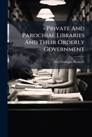 Private and Parochial Libraries and Their Orderly Government 1274282985 Book Cover