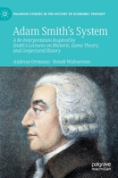 Adam Smith’s System: A Re-Interpretation Inspired by Smith's Lectures on Rhetoric, Game Theory, and Conjectural History 3030997030 Book Cover