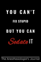 YOU CAN'T FIX STUPID BUT YOU CAN SEDATE IT: Funny appreciation Gift for Anesthesiologist, Coworker Anesthesiologist Journal/DIARY/planner/organizer, ... Office Gift 6x9 Lined Notebook,100 pages 1677534966 Book Cover