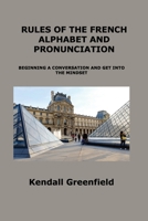 Rules of the French Alphabet and Pronunciation: Beginning a Conversation and Get Into the Mindset 1806250640 Book Cover
