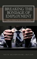 Breaking the Bondage of Employment: A Biblical Perspective on Wealth Creation 1467897434 Book Cover