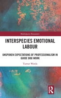 Interspecies Emotional Labour: Unspoken Expectations of Professionalism in Guide Dog Work (Multispecies Encounters) 1032989866 Book Cover