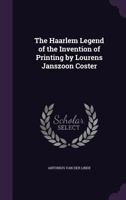 The Haarlem Legend of the Invention of Printing by Lourens Janszoon Coster 3337155081 Book Cover