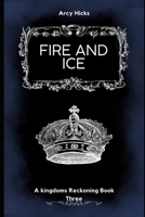 Fire and Ice: Kingdoms Reckoning Book Three (A kingdoms Reckoning) B0DWNB1YM5 Book Cover