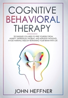 Cognitive Behavioral Therapy: Techniques You Need to Free Yourself from Anxiety, Depression, Phobias, and Intrusive Thoughts. Avoid Harmful Meds by Retraining Your Brain with CBT 8831351559 Book Cover