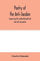 Poetry of the Anti-Jacobin: Comprising the Celebrated Political and Satirical Poems, of the Rt. Hons 1018983368 Book Cover