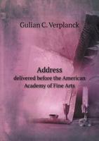 Address Delivered Before the American Academy of Fine Arts 137649552X Book Cover