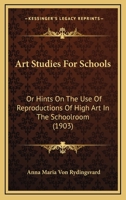 Art Studies For Schools: Or Hints On The Use Of Reproductions Of High Art In The Schoolroom 1436781736 Book Cover