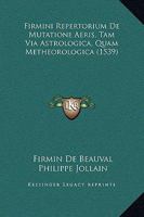 Firmini Repertorium De Mutatione Aeris, Tam Via Astrologica, Quam Metheorologica (1539) 1166027759 Book Cover