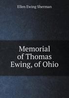 Memorial Of Thomas Ewing, Of Ohio 0548663890 Book Cover