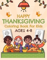Happy Thanksgiving Coloring Book For Kids Ages 4-8: 50 Fun and Easy Happy Thanksgiving Coloring Activity Pages Kids and Toddlers with Acorns, Turkey, Autumn Leaves, and More! B0CN3R2CN4 Book Cover