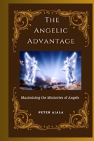 The Angelic Advantage: Maximizing the Ministries of Angels B0CCCPG1HM Book Cover