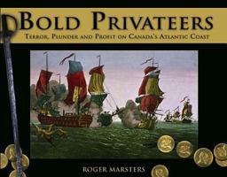 Bold Privateers: Terror, Plunder and Profit on Canada's Atlantic Coast 0887806449 Book Cover