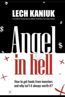 Angel in Hell: How to Get Funding from Investors and Why It’s Not Always Worth It B0GHS33LX9 Book Cover