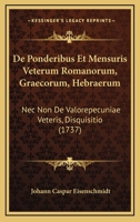 De Ponderibus Et Mensuris Veterum Romanorum, Graecorum, Hebraerum: Nec Non De Valorepecuniae Veteris, Disquisitio (1737) 1166038114 Book Cover