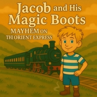 Jacob and his Magic Boots: Mayhem on the Orient Express (Jacob and his magic boots Pizza, Pasta and Pandemonium) B0F4WVDWGH Book Cover