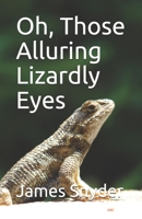 Oh, Those Alluring Lizardly Eyes B08P3JTNZ9 Book Cover