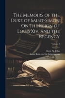 The Memoirs of the Duke of Saint-Simon On the Reign of Louis Xiv, and the Regency; Volume 3 1022480561 Book Cover