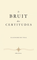 Le Bruit des Certitudes (French Edition) B0H73VST49 Book Cover