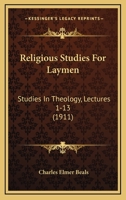 Religious Studies for Laymen: Studies in Theology, Lectures 1-13 143704154X Book Cover