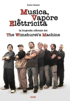 MUSICA, VAPORE & ELETTRICITA' - La biografia ufficiale dei The Wimshurst's Machine (TWM) 0244811148 Book Cover