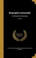 Biographie Universelle: Ou, Dictionnaire Historique; Tome 6 1360548521 Book Cover