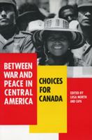 Between War and Peace in Central America: Choices for Canada 0921284217 Book Cover