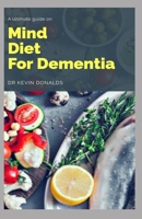 Mind Diet for Dementia: A ultimate guide on how mind diet is used for dementia B085RT8FNP Book Cover