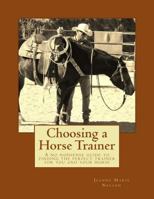 Choosing a Horse Trainer: A no nonsense guide to finding the perfect trainer for you and your horse 1492781894 Book Cover