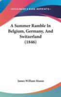 A Summer Ramble In Belgium, Germany, And Switzerland 1104266997 Book Cover