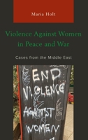 Violence Against Women in Peace and War: Cases from the Middle East 1498598854 Book Cover