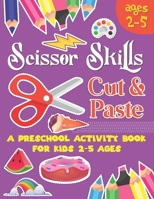 Scissors Skill Cut and Paste: A Preschool to Kindergarten Cut and paste book for Ages 3 to 5, , A Fun Cutting Practice Workbook I Size 8.5x11 B091WJ9WD4 Book Cover