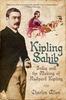 Kipling Sahib: India and the Making of Rudyard Kipling 1865-1900 1605980315 Book Cover