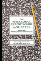 The Public School Parent's Guide to Success: How to Beat Private School and Homeschooling 0595419283 Book Cover