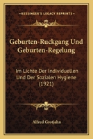 Geburten-Ruckgang Und Geburten-Regelung: Im Lichte Der Individuellen Und Der Sozialen Hygiene (1921) 1161175938 Book Cover