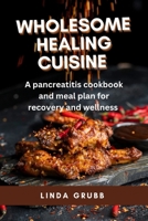 WHOLESOME HEALING CUISINE: A pancreatitis cookbook and meal plan for recovery and wellness B0CGYGBVV2 Book Cover
