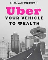 Uber: Your Vehicle To Wealth 1539366820 Book Cover
