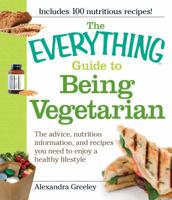 The Everything Guide to Being Vegetarian: The advice, nutrition information, and recipes you need to enjoy a healthy lifestyle (Everything Series) 1605500518 Book Cover