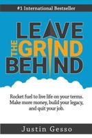 Leave The Grind Behind: Rocket fuel to live life on your terms. Make more money, build your legacy, and quit your job. 1536868698 Book Cover