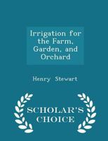 Irrigation for the Farm, Garden, and Orchard 1016375972 Book Cover